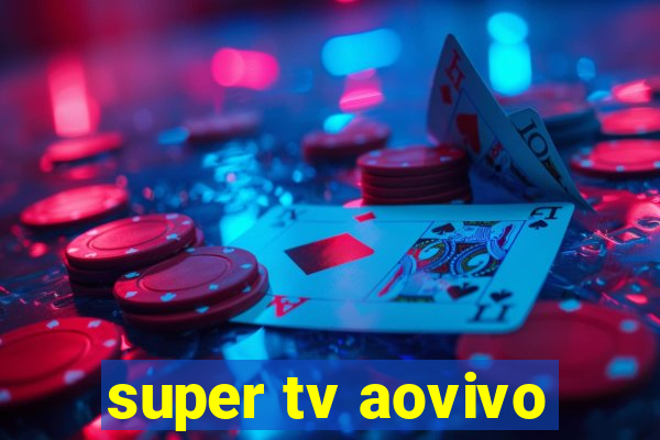 super tv aovivo